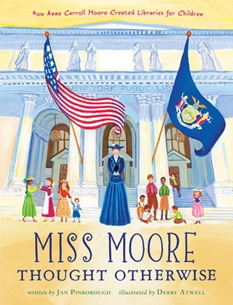 Miss Moore Thought Otherwise: How Anne Carroll Moore Created Libraries for Children Jan Pinborough and Deb
