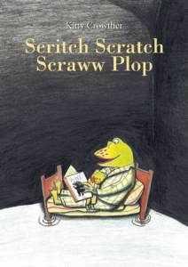 Scritch Scratch Scraww Plop by Kitty Crowther
