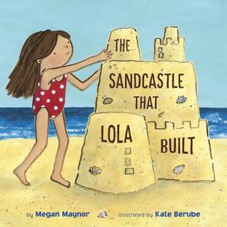 The Sandcastle That Lola Built by Megan Maynor