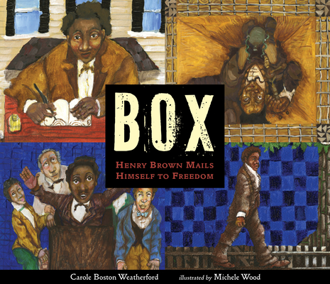 Box Henry Brown Makes Himself to Freedom by Carole Boston Weatherford